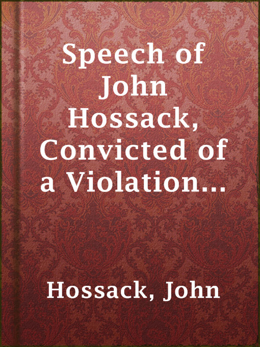 Title details for Speech of John Hossack, Convicted of a Violation of the Fugitive Slave Law by John Hossack - Available